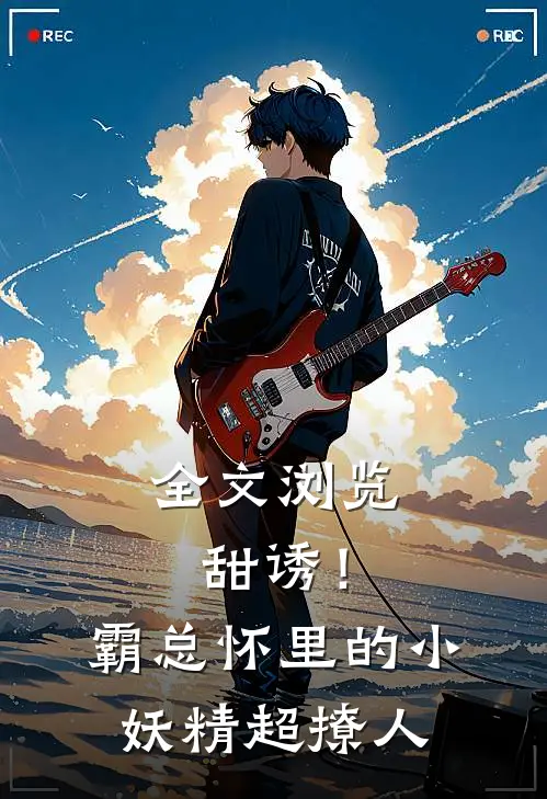 全文浏览甜诱！霸总怀里的小妖精超撩人