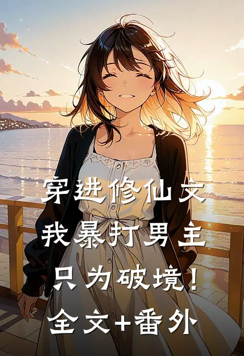 穿进修仙文，我暴打男主只为破境！全文+番外