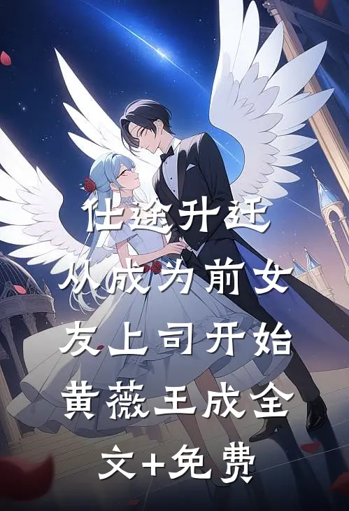 仕途升迁：从成为前女友上司开始黄薇王成全文+免费