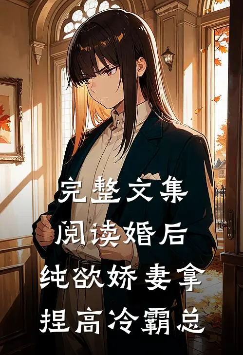 完整文集阅读婚后,纯欲娇妻拿捏高冷霸总