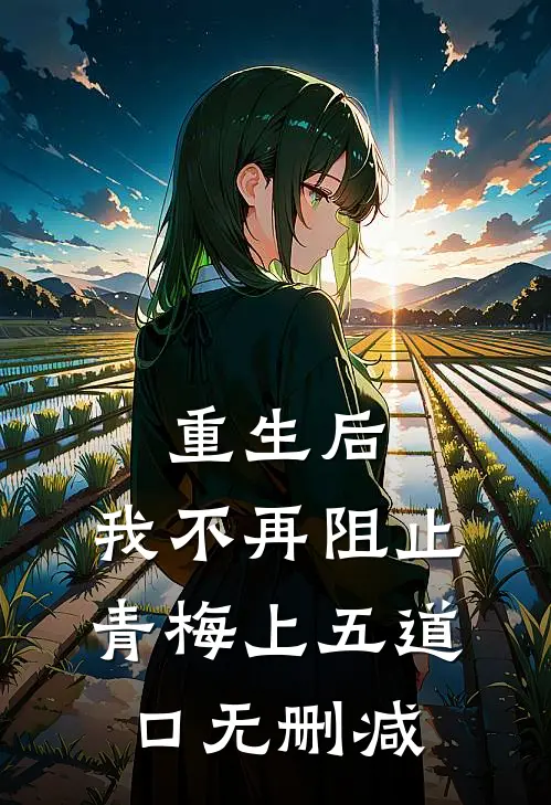 重生后，我不再阻止青梅上五道口无删减