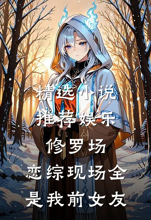 精选小说推荐娱乐修罗场：恋综现场全是我前女友