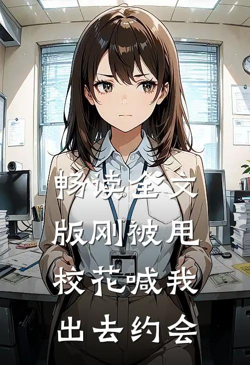 畅读全文版刚被甩，校花喊我出去约会