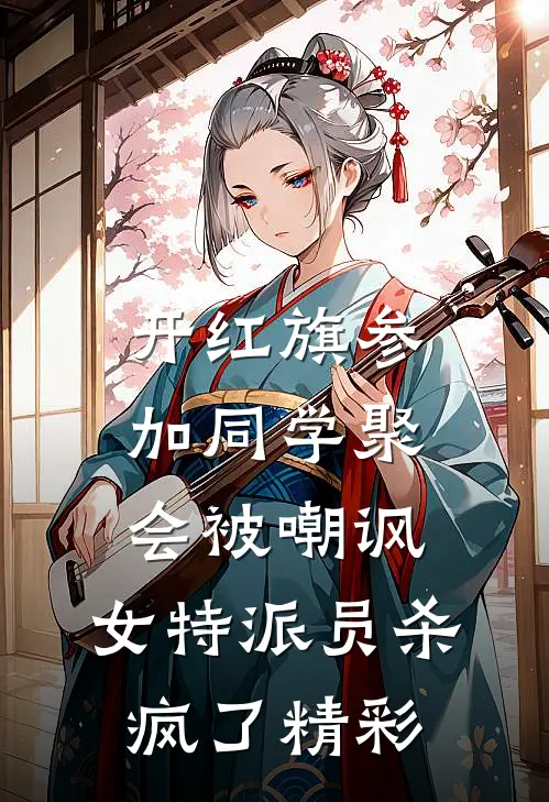 开红旗参加同学聚会被嘲讽，女特派员杀疯了精彩