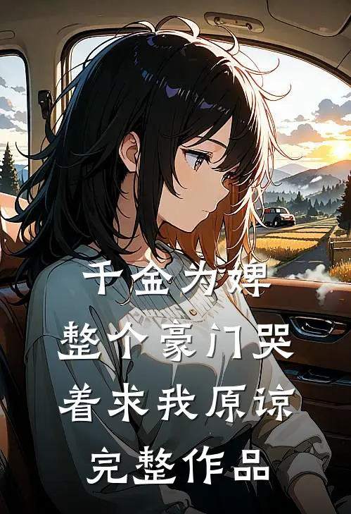 千金为婢，整个豪门哭着求我原谅完整作品