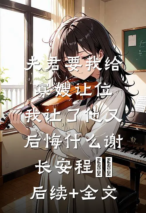 夫君要我给寡嫂让位，我让了他又后悔什么谢长安程玥玥后续+全文