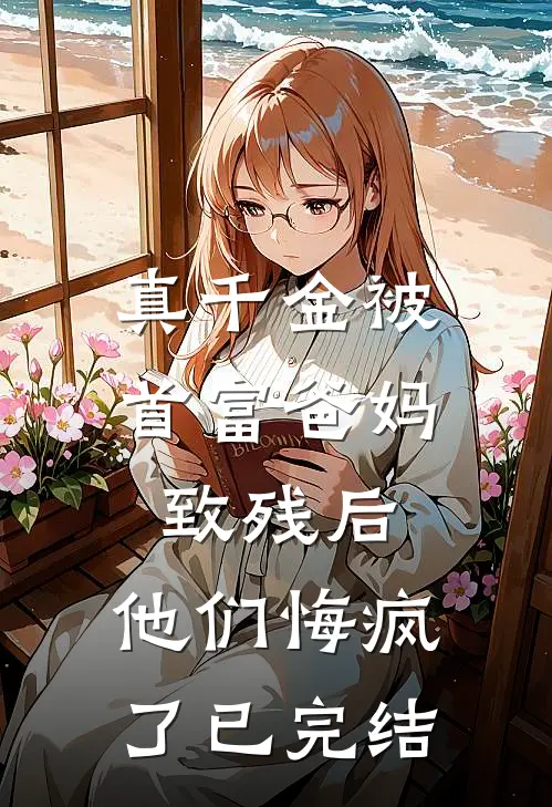 真千金被首富爸妈致残后，他们悔疯了已完结