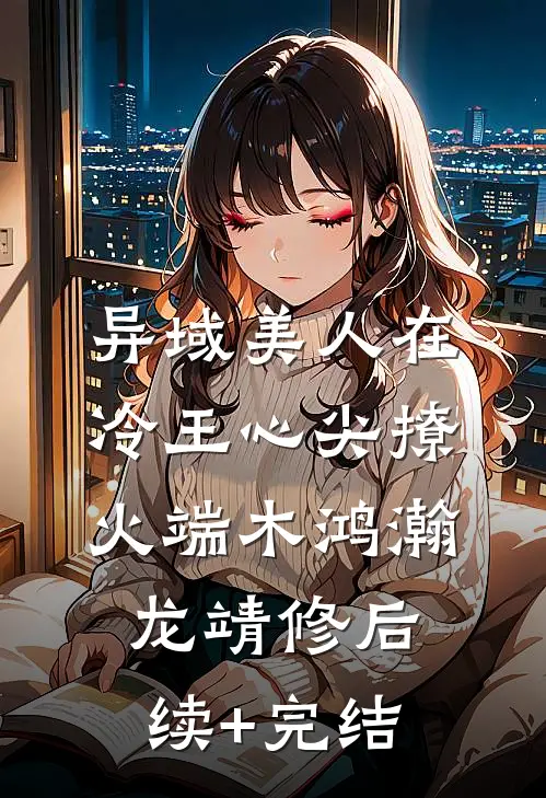 异域美人在冷王心尖撩火端木鸿瀚龙靖修后续+完结