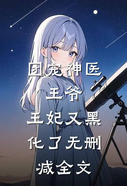 团宠神医：王爷，王妃又黑化了无删减全文