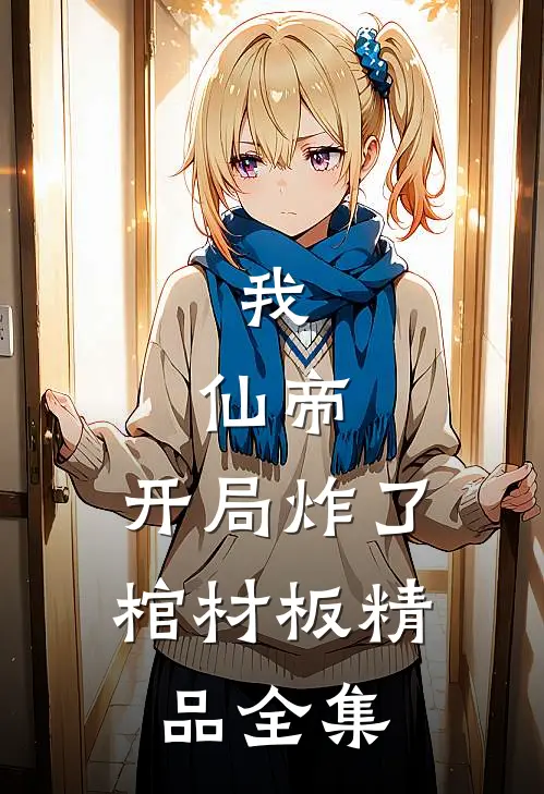 我，仙帝，开局炸了棺材板精品全集