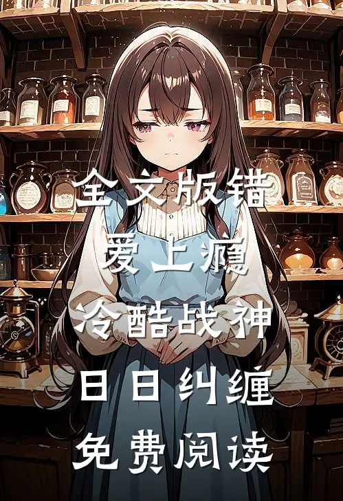 全文版错爱上瘾,冷酷战神日日纠缠免费阅读