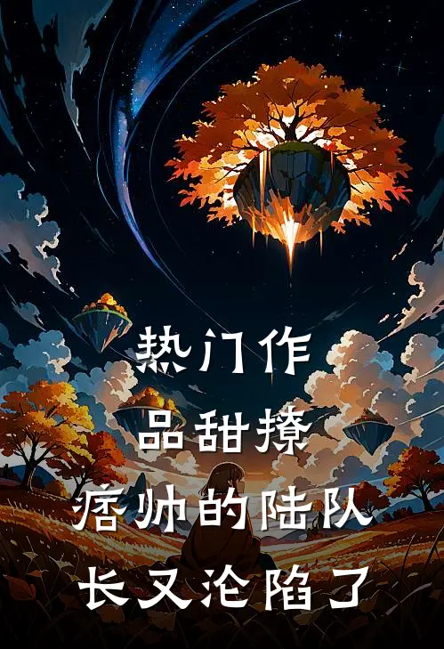 热门作品甜撩，痞帅的陆队长又沦陷了