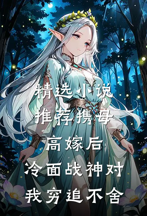 精选小说推荐携母高嫁后，冷面战神对我穷追不舍