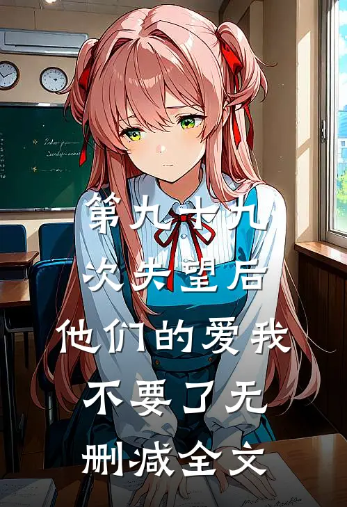 第九十九次失望后，他们的爱我不要了无删减全文