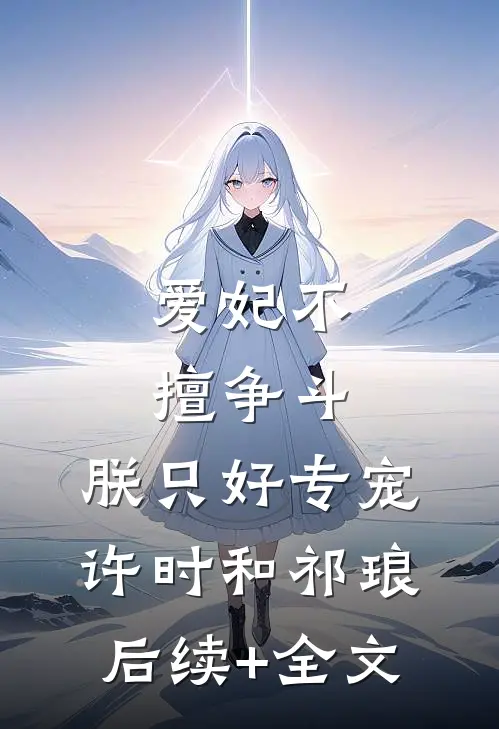 爱妃不擅争斗，朕只好专宠许时和祁琅后续+全文