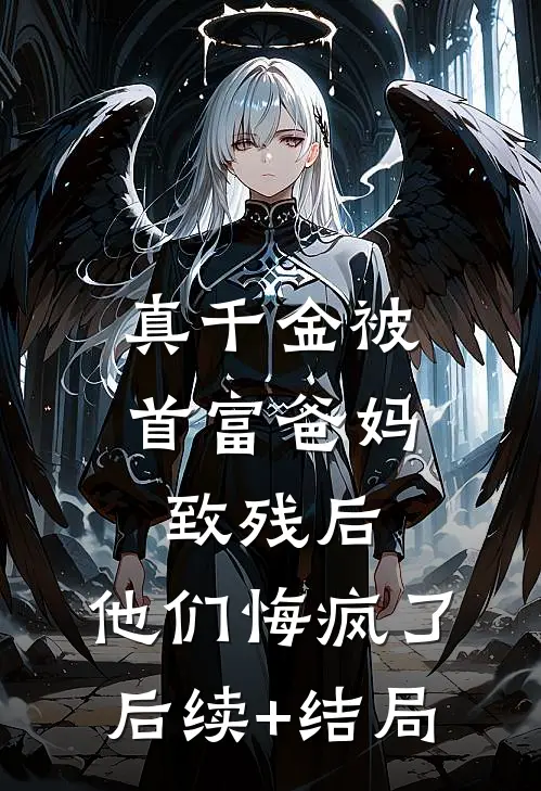 真千金被首富爸妈致残后，他们悔疯了后续+结局