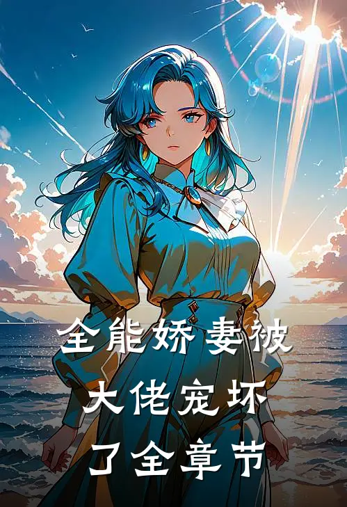 全能娇妻被大佬宠坏了全章节