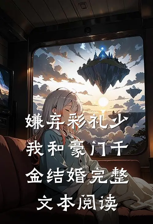 嫌弃彩礼少，我和豪门千金结婚完整文本阅读