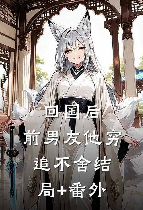 回国后，前男友他穷追不舍结局+番外