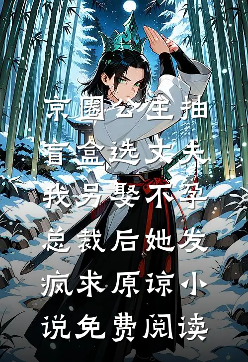 京圈公主抽盲盒选丈夫，我另娶不孕总裁后她发疯求原谅小说免费阅读
