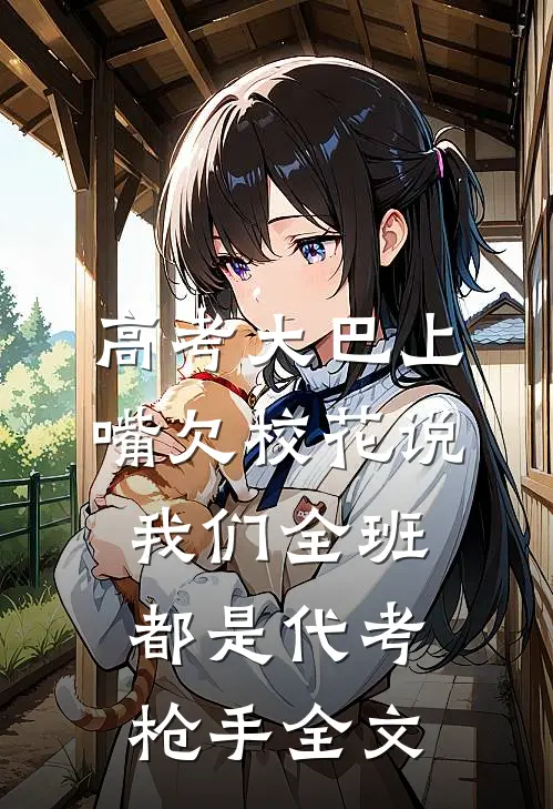 高考大巴上，嘴欠校花说我们全班都是代考枪手全文