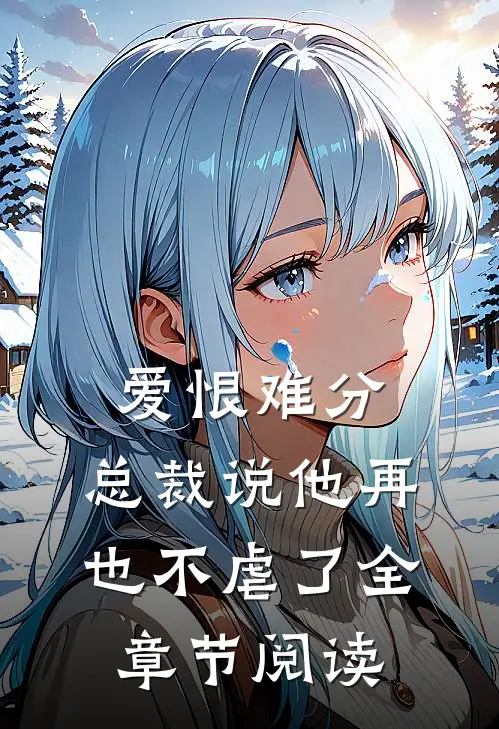 爱恨难分：总裁说他再也不虐了全章节阅读