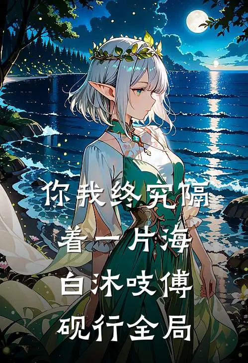 你我终究隔着一片海白沐吱傅砚行全局