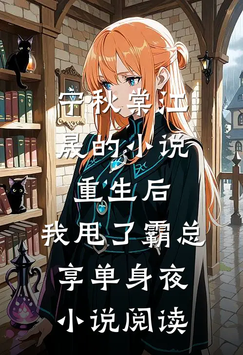 宁秋棠江晟的小说重生后，我甩了霸总享单身夜小说阅读