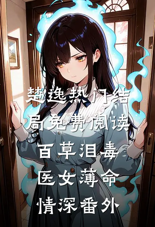 楚逸热门结局免费阅读百草泪毒,医女薄命情深番外