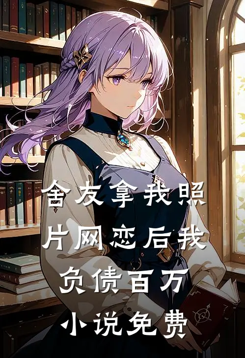 舍友拿我照片网恋后我负债百万小说免费