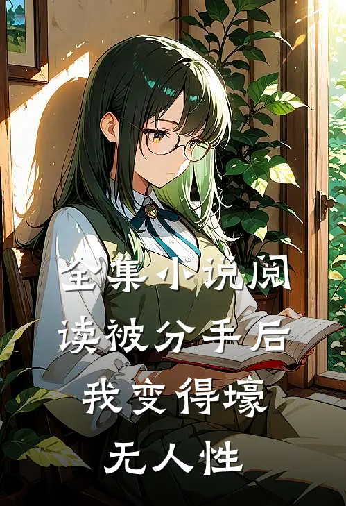 全集小说阅读被分手后，我变得壕无人性