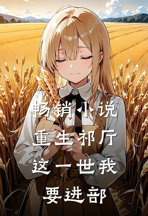 畅销小说重生祁厅，这一世我要进部