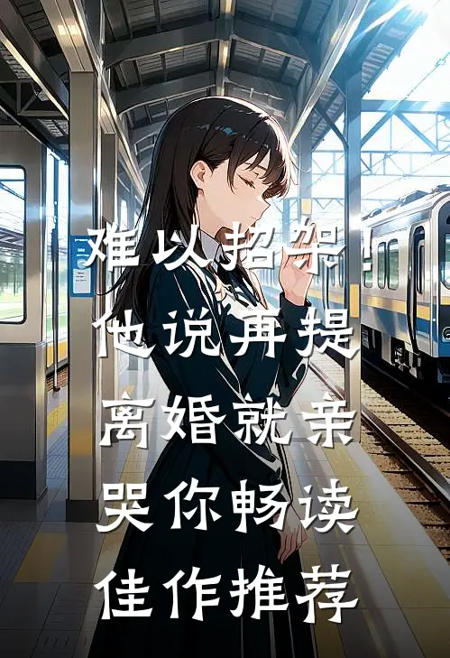 难以招架！他说再提离婚就亲哭你畅读佳作推荐
