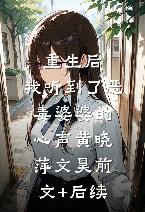 重生后，我听到了恶毒婆婆的心声黄晓萍文昊前文+后续